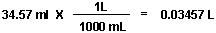 (34.57 mL) (1L / 1000 mL) = 0.03457 L